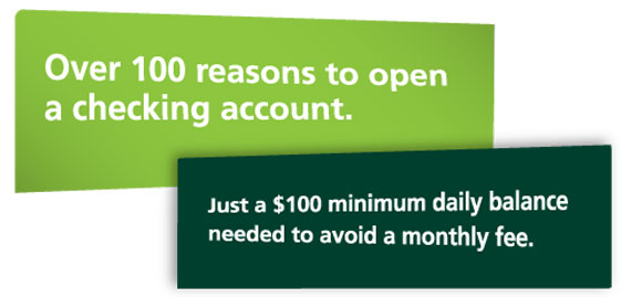 Over 100 reasons to open a checking account. Just $100 minimum daily balance needed to avoid a monthly fee.