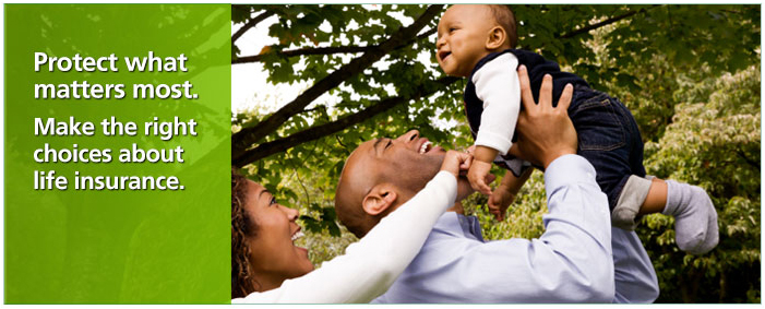 Protect what matters most. Make the right choices about life insurance.